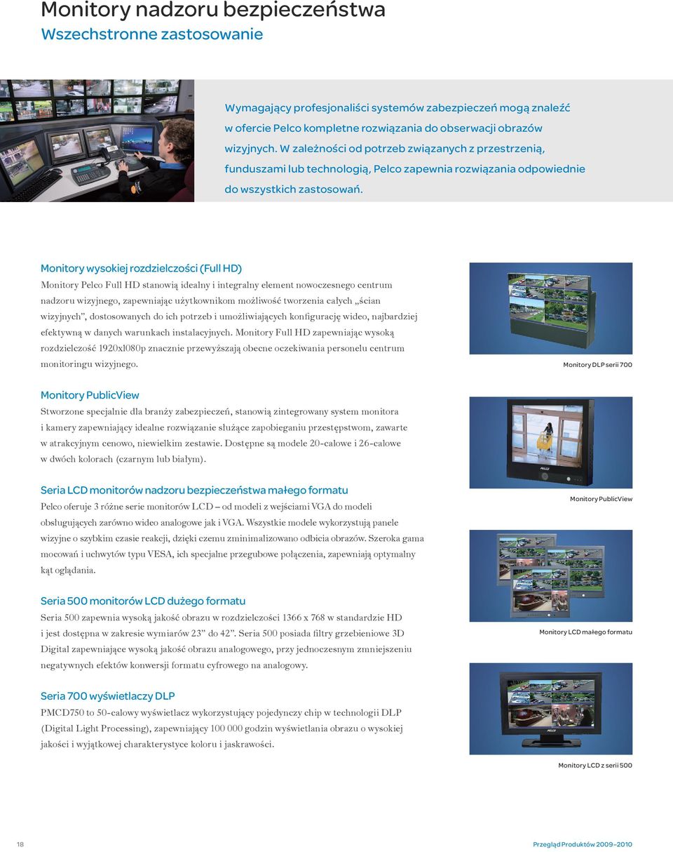 Monitory wysokiej rozdzielczości (Full HD) Monitory Pelco Full HD stanowią idealny i integralny element nowoczesnego centrum nadzoru wizyjnego, zapewniając użytkownikom możliwość tworzenia całych