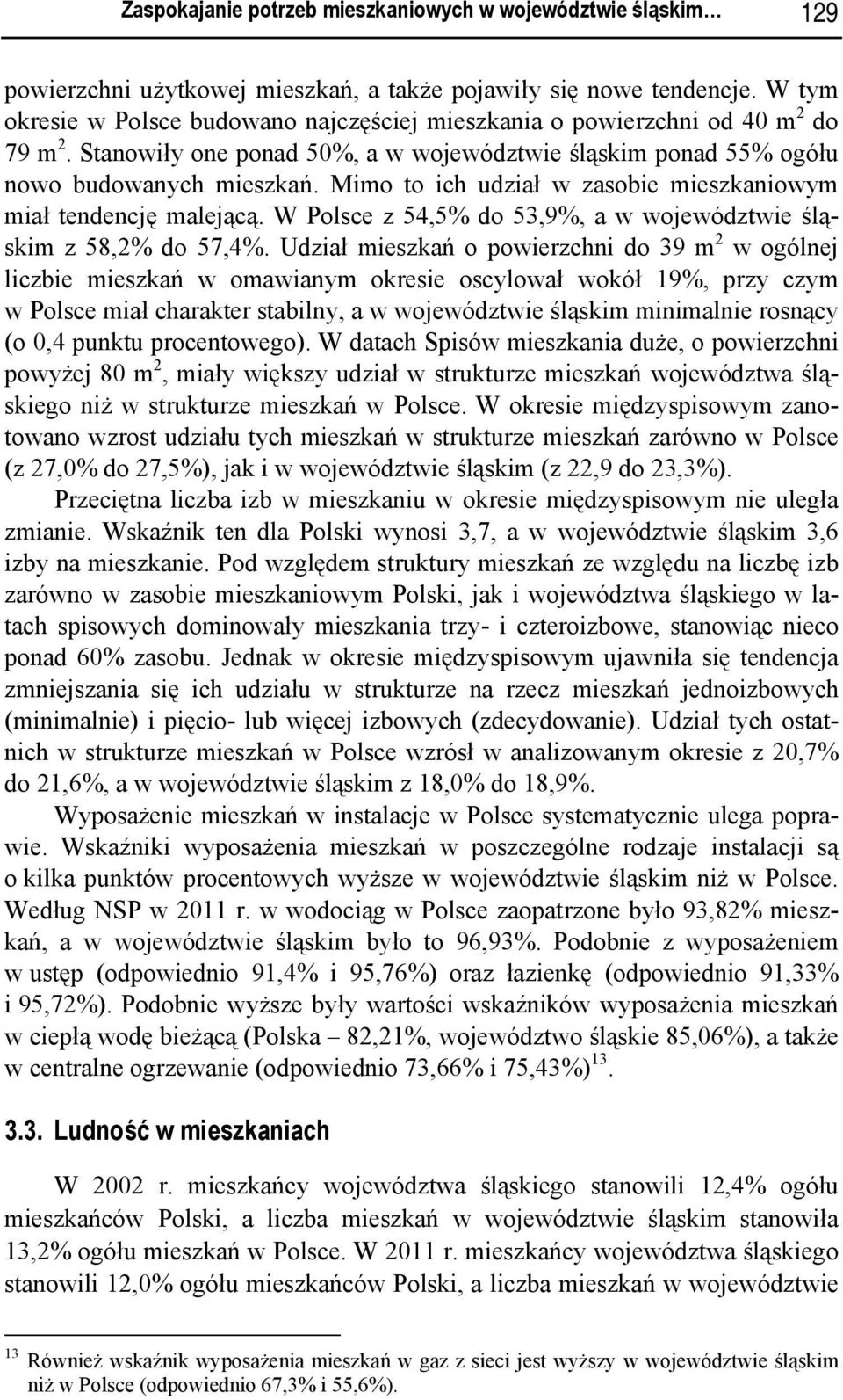 Mimo to ich udział w zasobie mieszkaniowym miał tendencję malejącą. W Polsce z 54,5% do 53,9%, a w województwie śląskim z 58,2% do 57,4%.