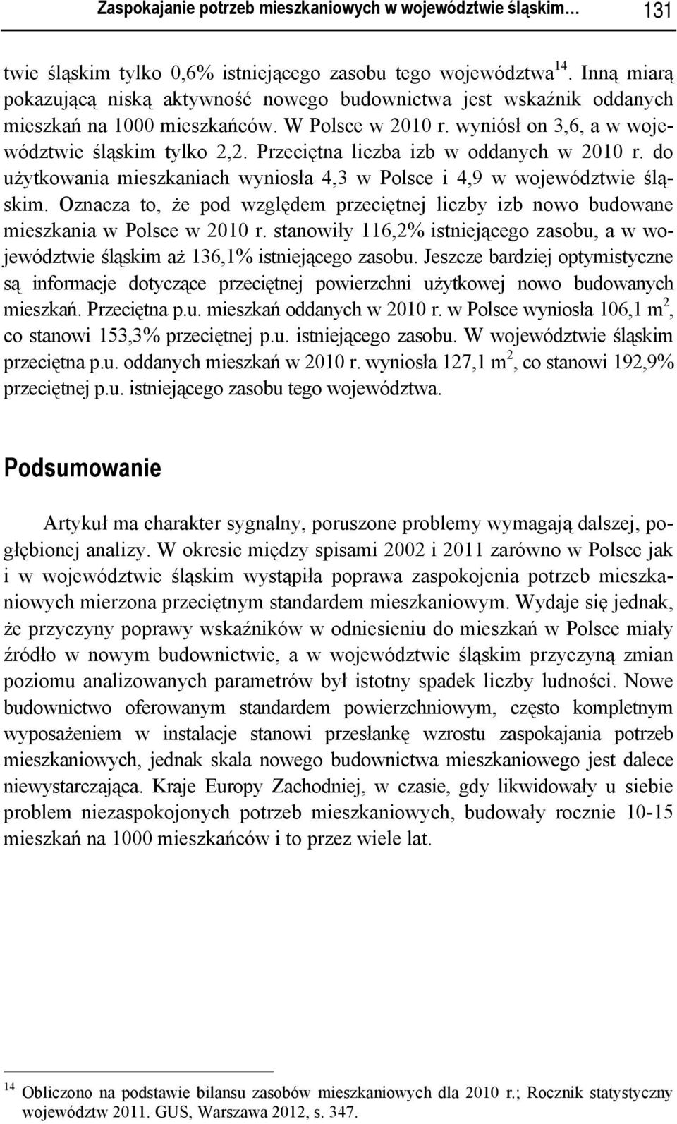 Przeciętna liczba izb w oddanych w 2010 r. do użytkowania mieszkaniach wyniosła 4,3 w Polsce i 4,9 w województwie śląskim.