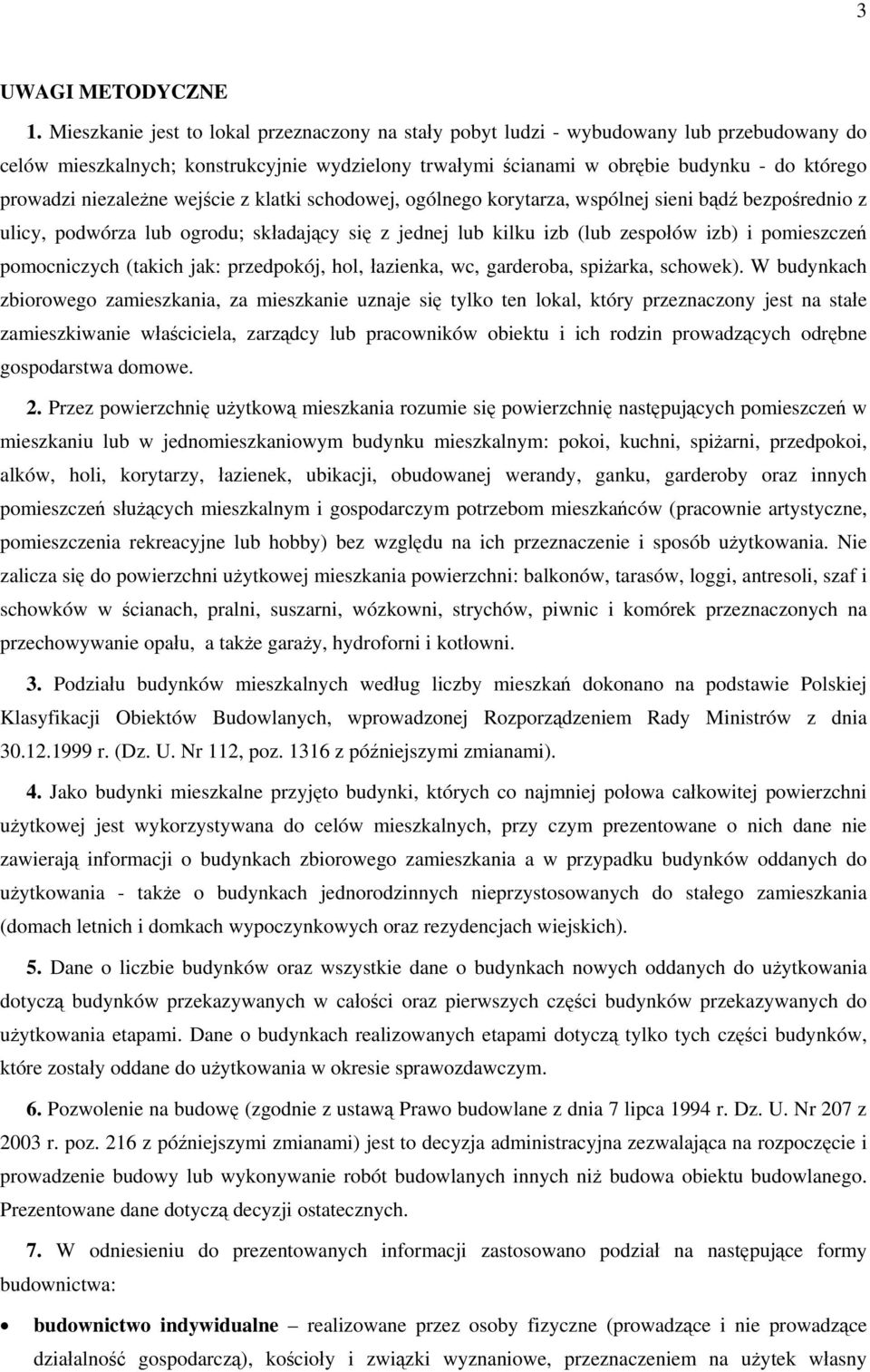 niezależne wejście z klatki schodowej, ogólnego korytarza, wspólnej sieni bądź bezpośrednio z ulicy, podwórza lub ogrodu; składający się z jednej lub kilku izb (lub zespołów izb) i pomieszczeń