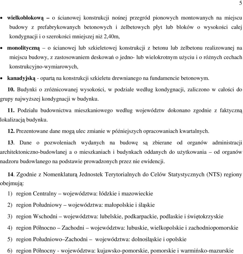 i o różnych cechach konstrukcyjno-wymiarowych, kanadyjską - opartą na konstrukcji szkieletu drewnianego na fundamencie betonowym. 10.