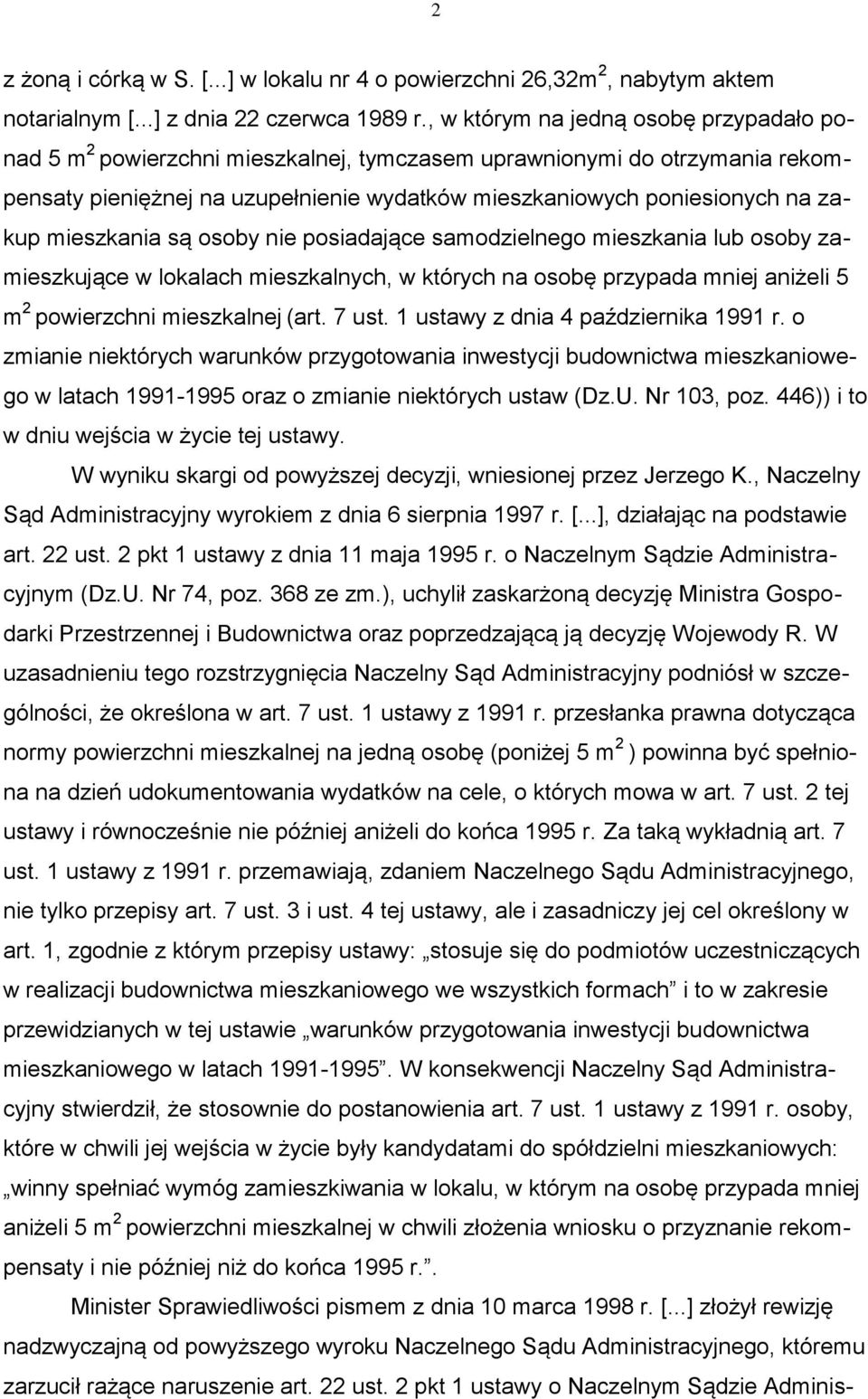 mieszkania są osoby nie posiadające samodzielnego mieszkania lub osoby zamieszkujące w lokalach mieszkalnych, w których na osobę przypada mniej aniżeli 5 m 2 powierzchni mieszkalnej (art. 7 ust.