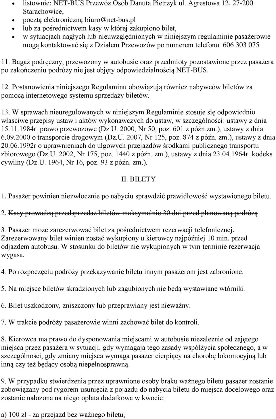 303 075 11. Bagaż podręczny, przewożony w autobusie oraz przedmioty pozostawione przez pasażera po zakończeniu podróży nie jest objęty odpowiedzialnością NET-BUS. 12.