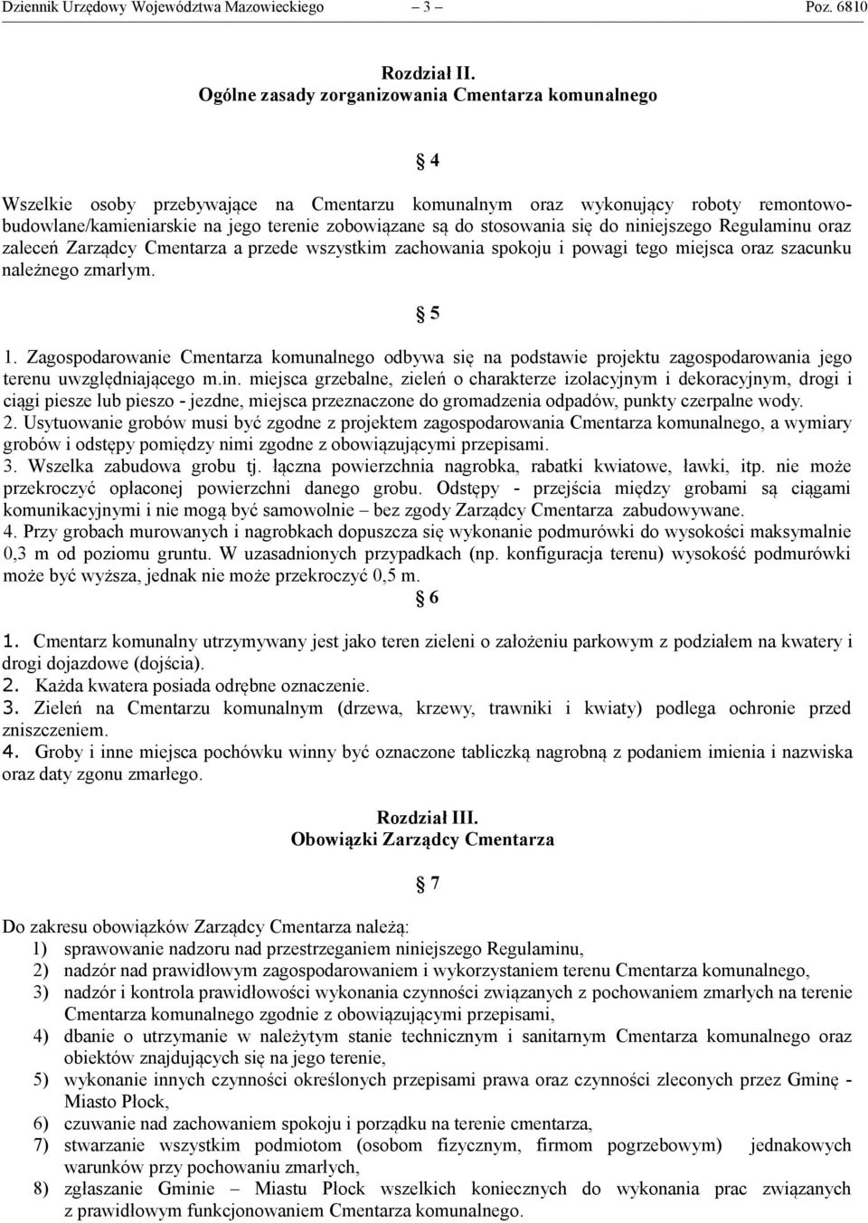 stosowania się do niniejszego Regulaminu oraz zaleceń Zarządcy Cmentarza a przede wszystkim zachowania spokoju i powagi tego miejsca oraz szacunku należnego zmarłym. 5 1.