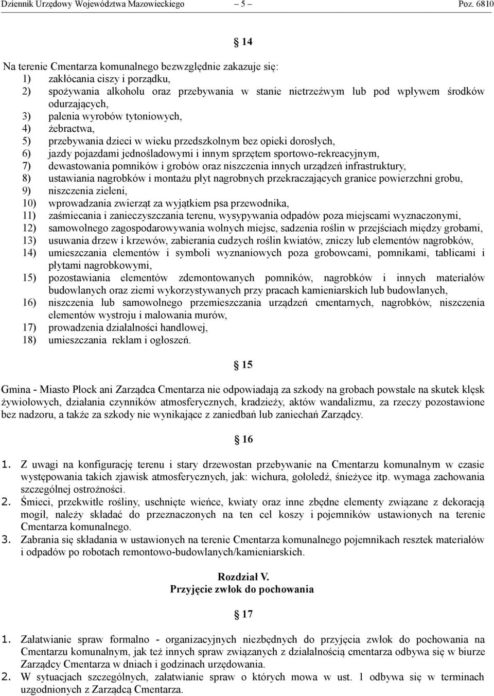 3) palenia wyrobów tytoniowych, 4) żebractwa, 5) przebywania dzieci w wieku przedszkolnym bez opieki dorosłych, 6) jazdy pojazdami jednośladowymi i innym sprzętem sportowo-rekreacyjnym, 7)