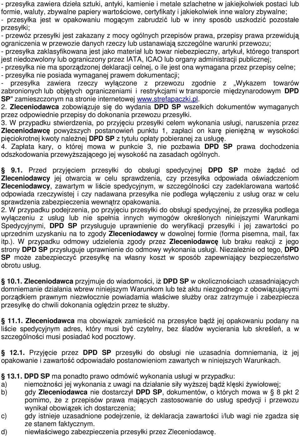 ograniczenia w przewozie danych rzeczy lub ustanawiają szczególne warunki przewozu; - przesyłka zaklasyfikowana jest jako materiał lub towar niebezpieczny, artykuł, którego transport jest