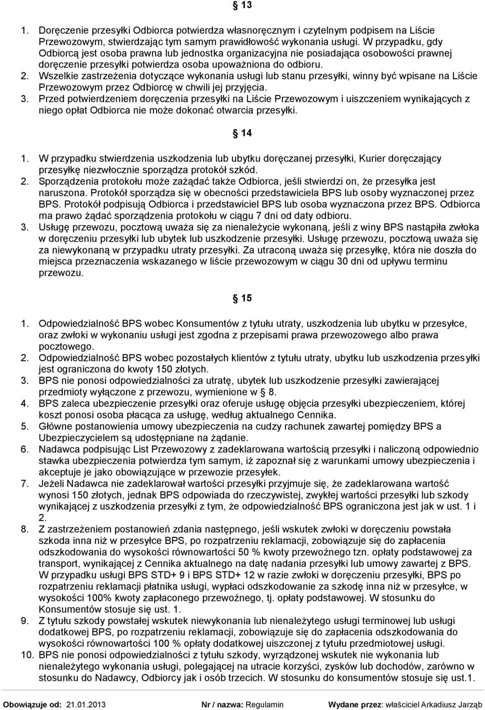 Wszelkie zastrzeżenia dotyczące wykonania usługi lub stanu przesyłki, winny być wpisane na Liście Przewozowym przez Odbiorcę w chwili jej przyjęcia. 3.