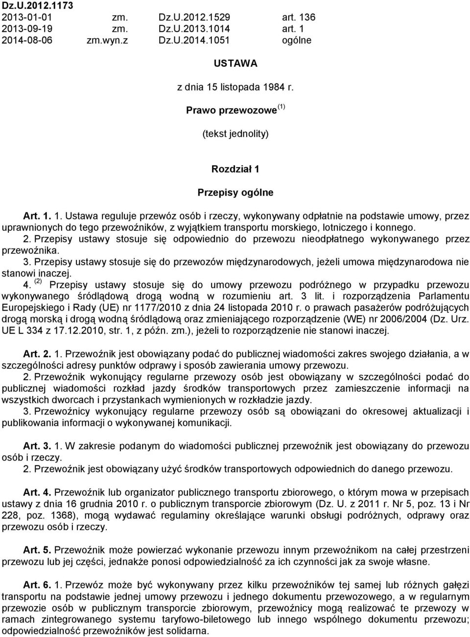 Przepisy ogólne Art. 1. 1. Ustawa reguluje przewóz osób i rzeczy, wykonywany odpłatnie na podstawie umowy, przez uprawnionych do tego przewoźników, z wyjątkiem transportu morskiego, lotniczego i konnego.