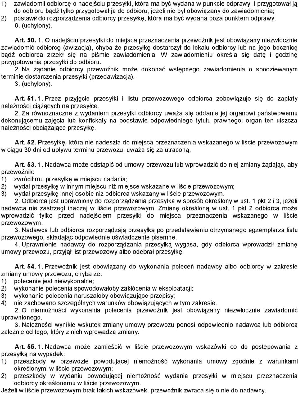 O nadejściu przesyłki do miejsca przeznaczenia przewoźnik jest obowiązany niezwłocznie zawiadomić odbiorcę (awizacja), chyba że przesyłkę dostarczył do lokalu odbiorcy lub na jego bocznicę bądź