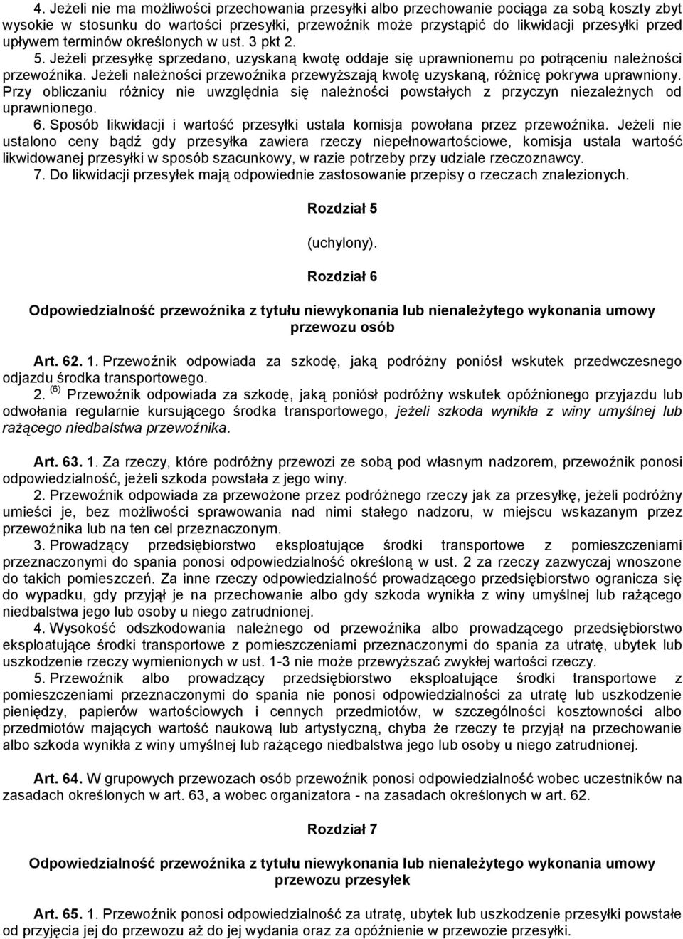 Jeżeli należności przewoźnika przewyższają kwotę uzyskaną, różnicę pokrywa uprawniony. Przy obliczaniu różnicy nie uwzględnia się należności powstałych z przyczyn niezależnych od uprawnionego. 6.