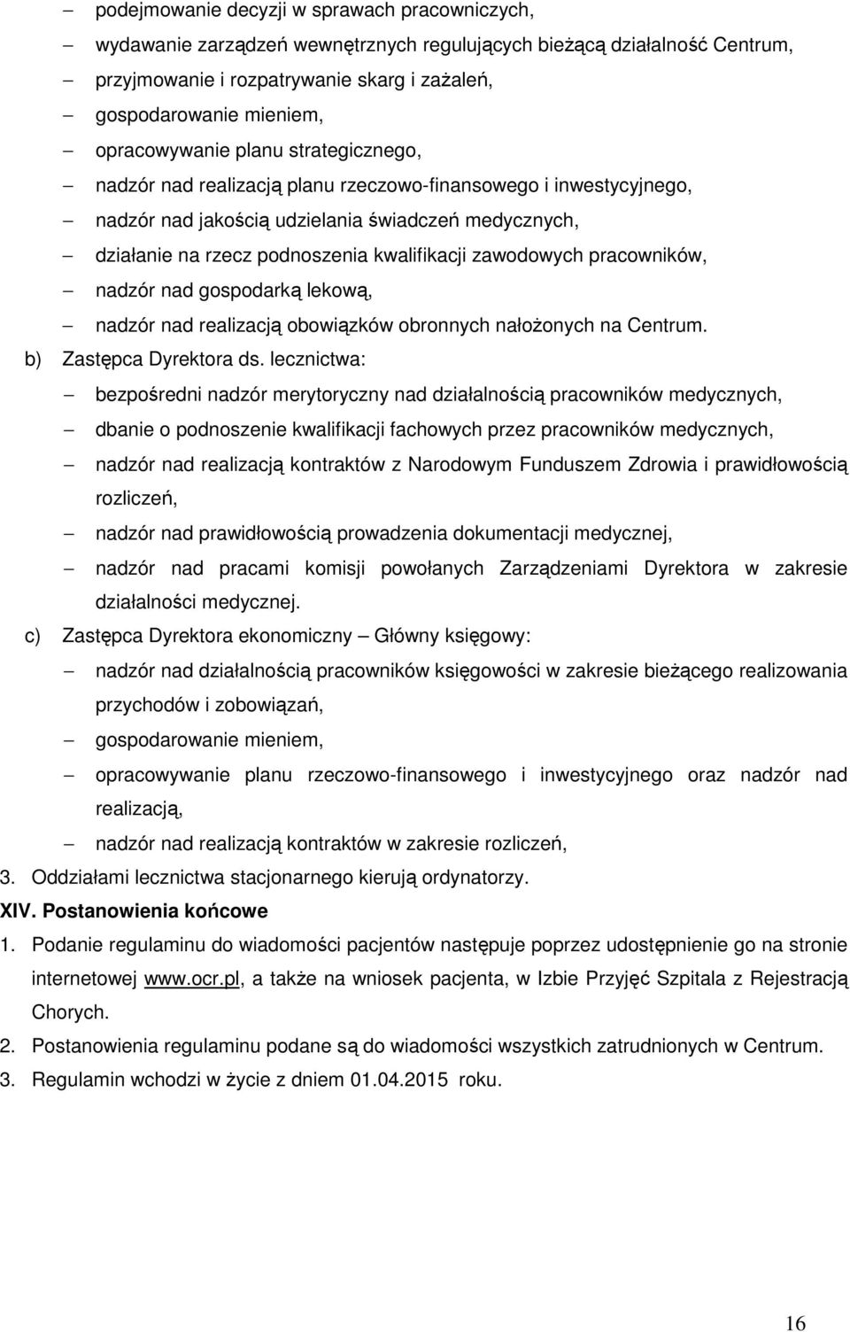 zawodowych pracowników, nadzór nad gospodarką lekową, nadzór nad realizacją obowiązków obronnych nałożonych na Centrum. b) Zastępca Dyrektora ds.