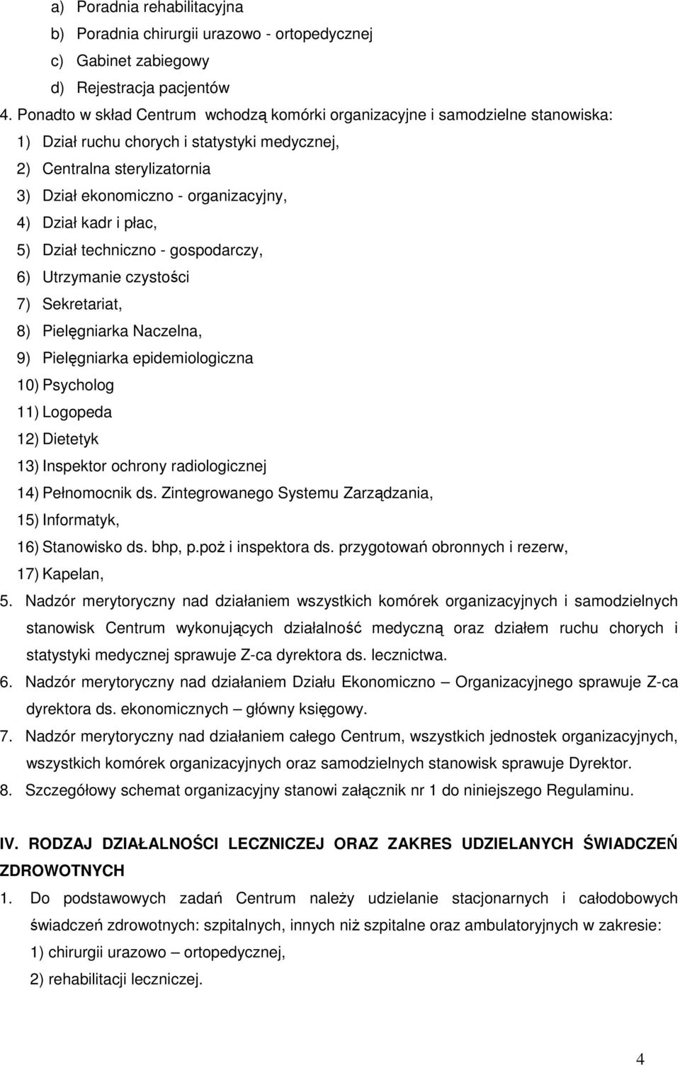 Dział kadr i płac, 5) Dział techniczno - gospodarczy, 6) Utrzymanie czystości 7) Sekretariat, 8) Pielęgniarka Naczelna, 9) Pielęgniarka epidemiologiczna 10) Psycholog 11) Logopeda 12) Dietetyk 13)