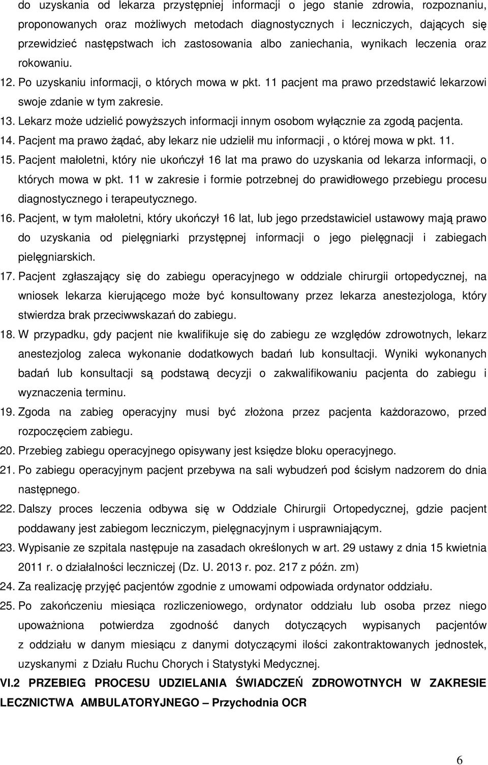 Lekarz może udzielić powyższych informacji innym osobom wyłącznie za zgodą pacjenta. 14. Pacjent ma prawo żądać, aby lekarz nie udzielił mu informacji, o której mowa w pkt. 11. 15.