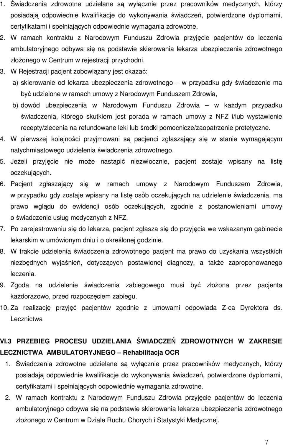 W ramach kontraktu z Narodowym Funduszu Zdrowia przyjęcie pacjentów do leczenia ambulatoryjnego odbywa się na podstawie skierowania lekarza ubezpieczenia zdrowotnego złożonego w Centrum w rejestracji