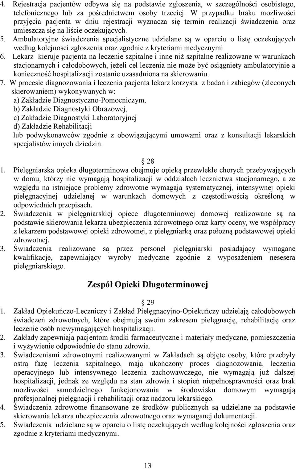 Ambulatoryjne świadczenia specjalistyczne udzielane są w oparciu o listę oczekujących według kolejności zgłoszenia oraz zgodnie z kryteriami medycznymi. 6.