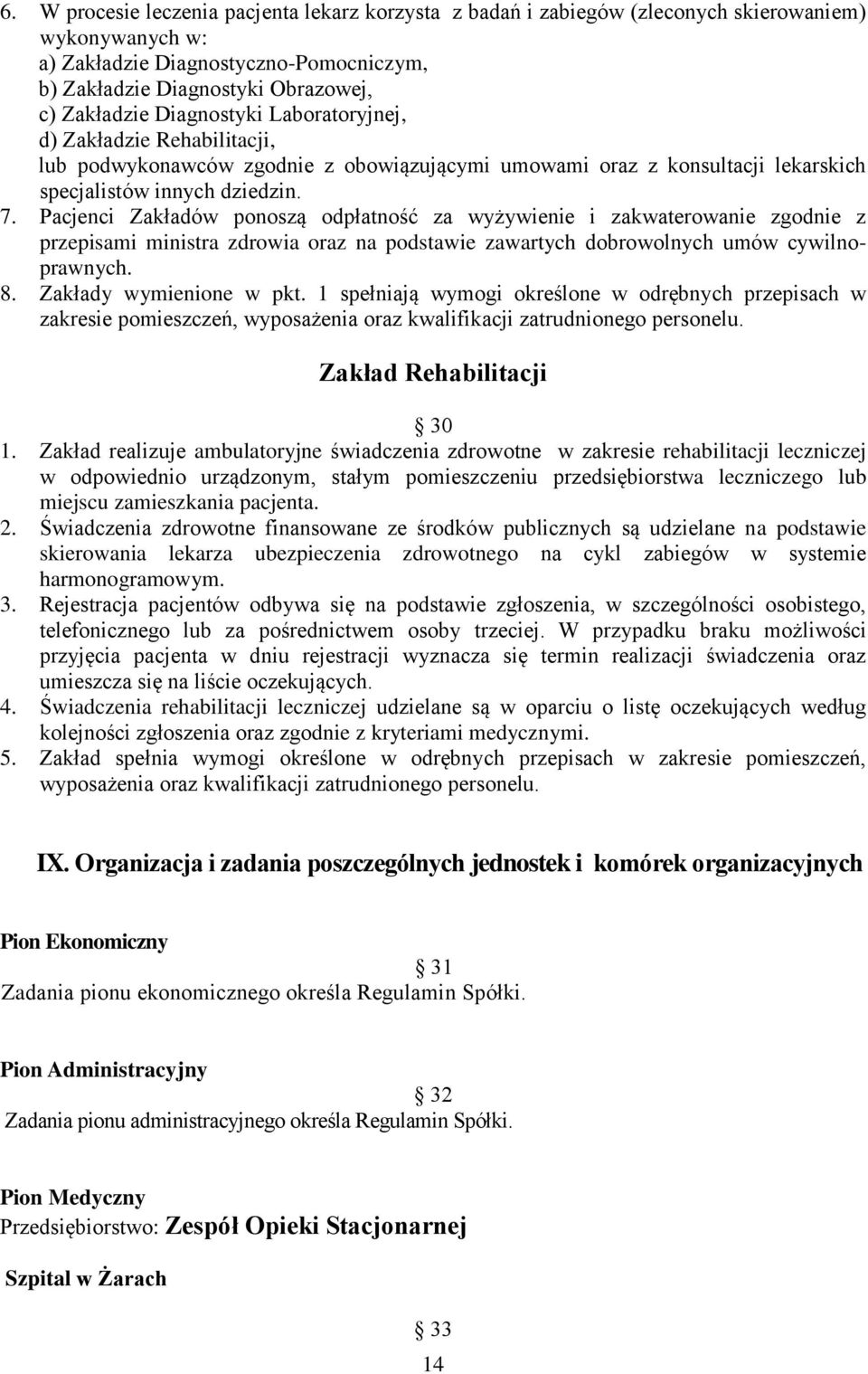 Pacjenci Zakładów ponoszą odpłatność za wyżywienie i zakwaterowanie zgodnie z przepisami ministra zdrowia oraz na podstawie zawartych dobrowolnych umów cywilnoprawnych. 8. Zakłady wymienione w pkt.