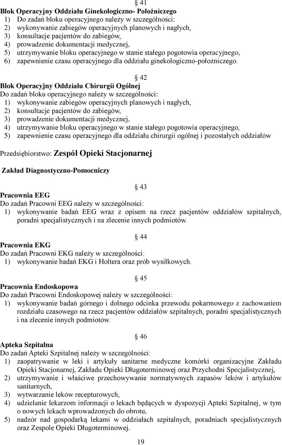 42 Blok Operacyjny Oddziału Chirurgii Ogólnej Do zadań bloku operacyjnego należy w szczególności: 1) wykonywanie zabiegów operacyjnych planowych i nagłych, 2) konsultacje pacjentów do zabiegów, 3)