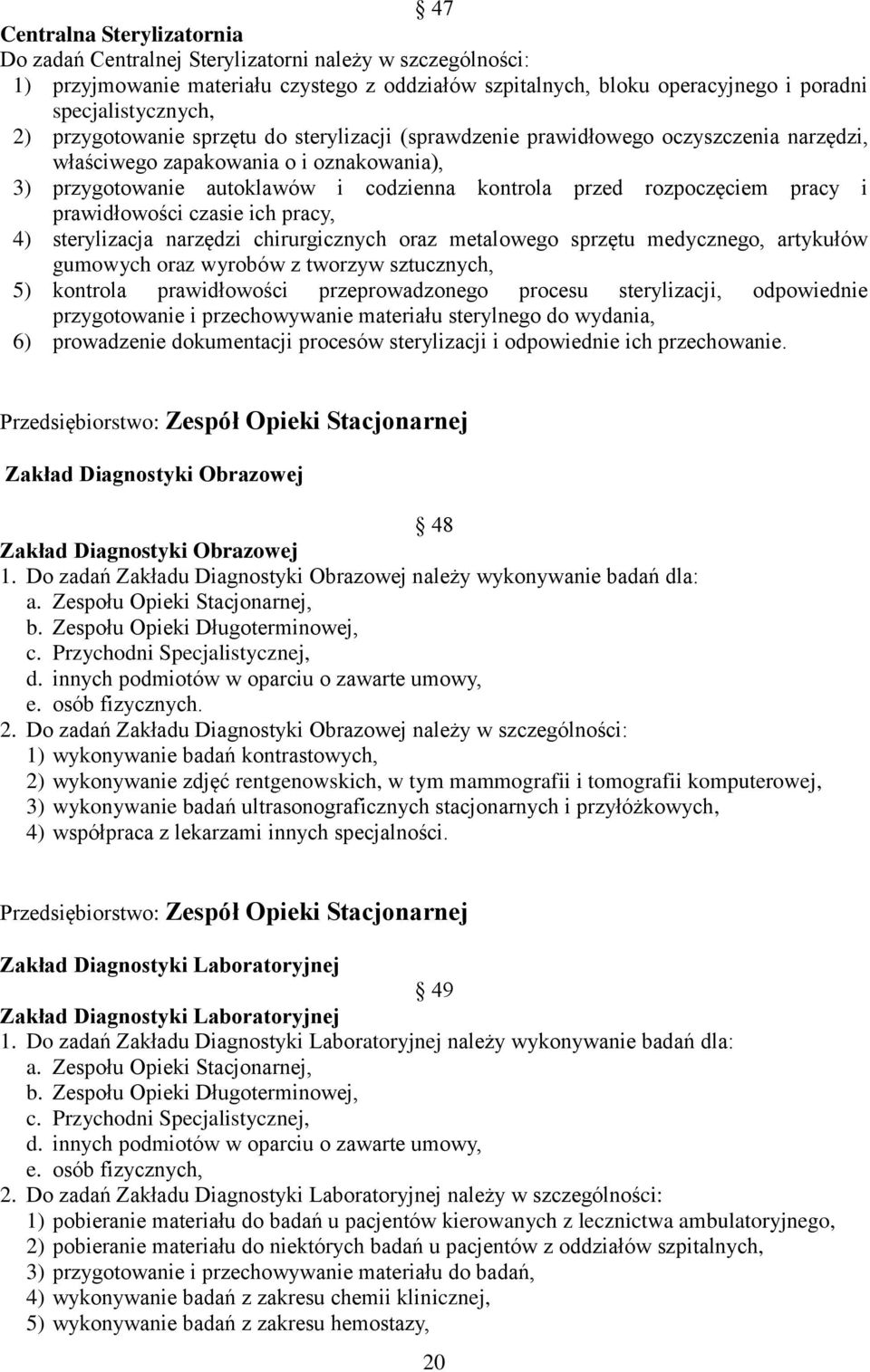 pracy i prawidłowości czasie ich pracy, 4) sterylizacja narzędzi chirurgicznych oraz metalowego sprzętu medycznego, artykułów gumowych oraz wyrobów z tworzyw sztucznych, 5) kontrola prawidłowości