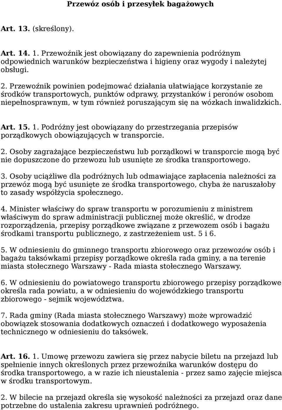 wózkach inwalidzkich. Art. 15. 1. Podróżny jest obowiązany do przestrzegania przepisów porządkowych obowiązujących w transporcie. 2.