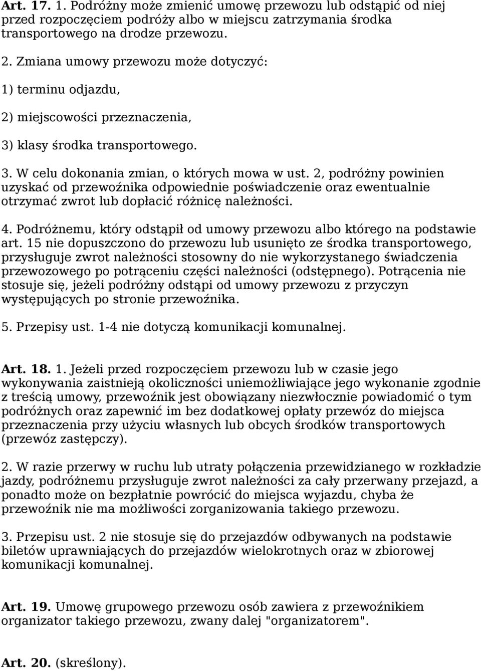 2, podróżny powinien uzyskać od przewoźnika odpowiednie poświadczenie oraz ewentualnie otrzymać zwrot lub dopłacić różnicę należności. 4.