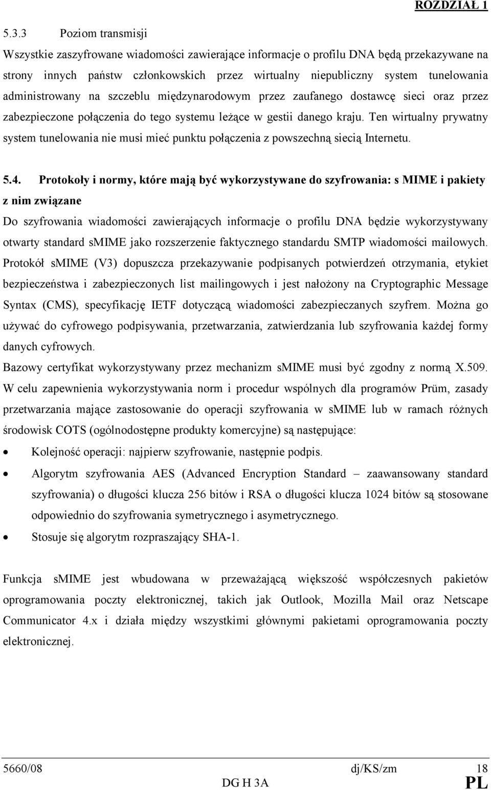 administrowany na szczeblu międzynarodowym przez zaufanego dostawcę sieci oraz przez zabezpieczone połączenia do tego systemu leŝące w gestii danego kraju.