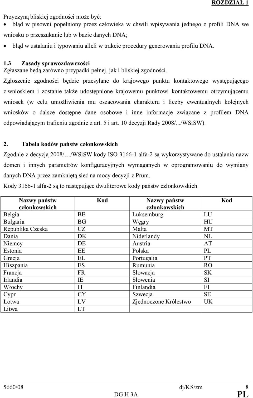 Zgłoszenie zgodności będzie przesyłane do krajowego punktu kontaktowego występującego z wnioskiem i zostanie takŝe udostępnione krajowemu punktowi kontaktowemu otrzymującemu wniosek (w celu