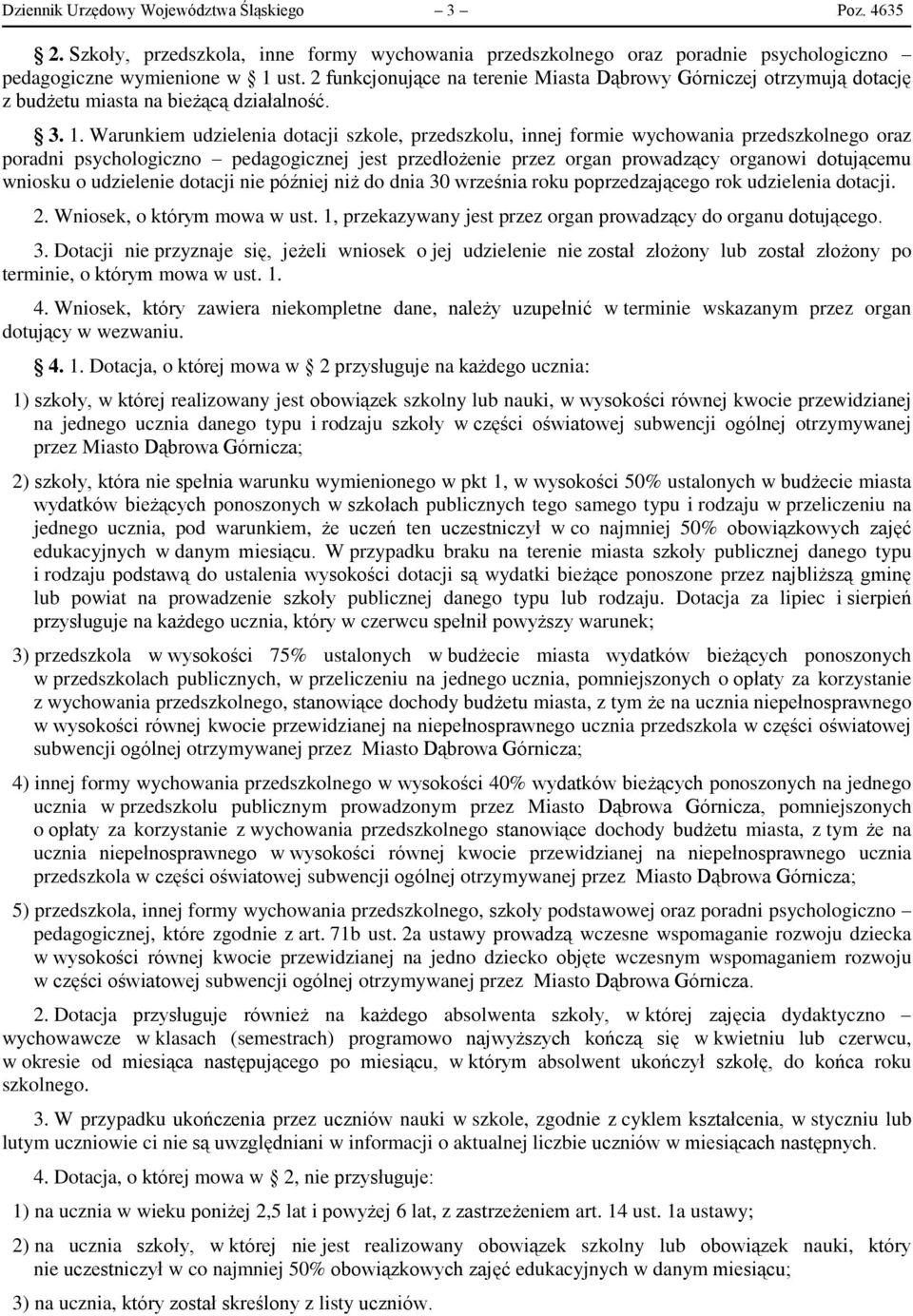 Warunkiem udzielenia dotacji szkole, przedszkolu, innej formie wychowania przedszkolnego oraz poradni psychologiczno pedagogicznej jest przedłożenie przez organ prowadzący organowi dotującemu wniosku