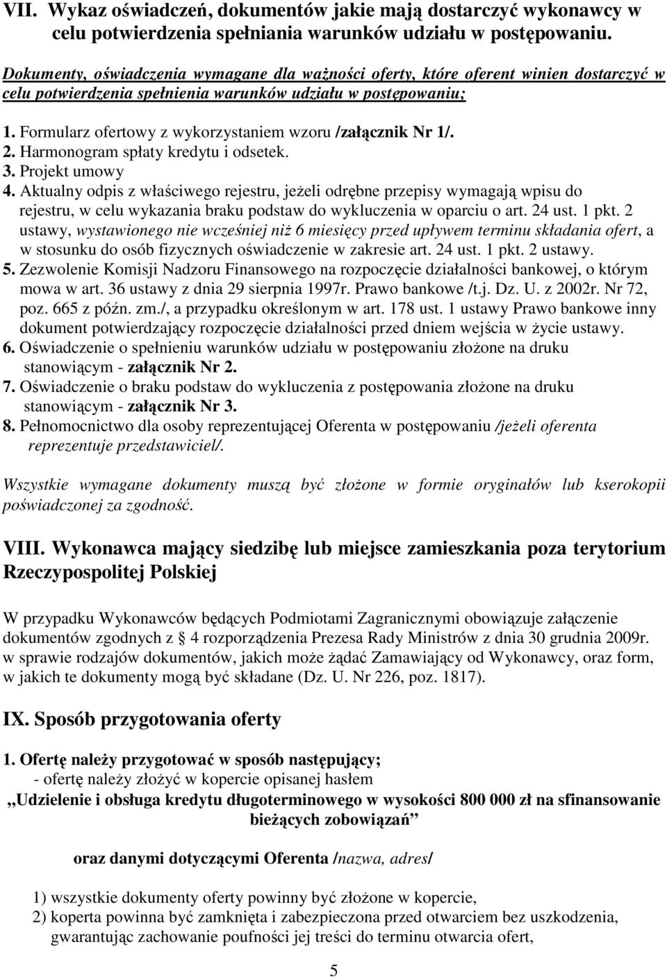 Formularz ofertowy z wykorzystaniem wzoru /załącznik Nr 1/. 2. Harmonogram spłaty kredytu i odsetek. 3. Projekt umowy 4.