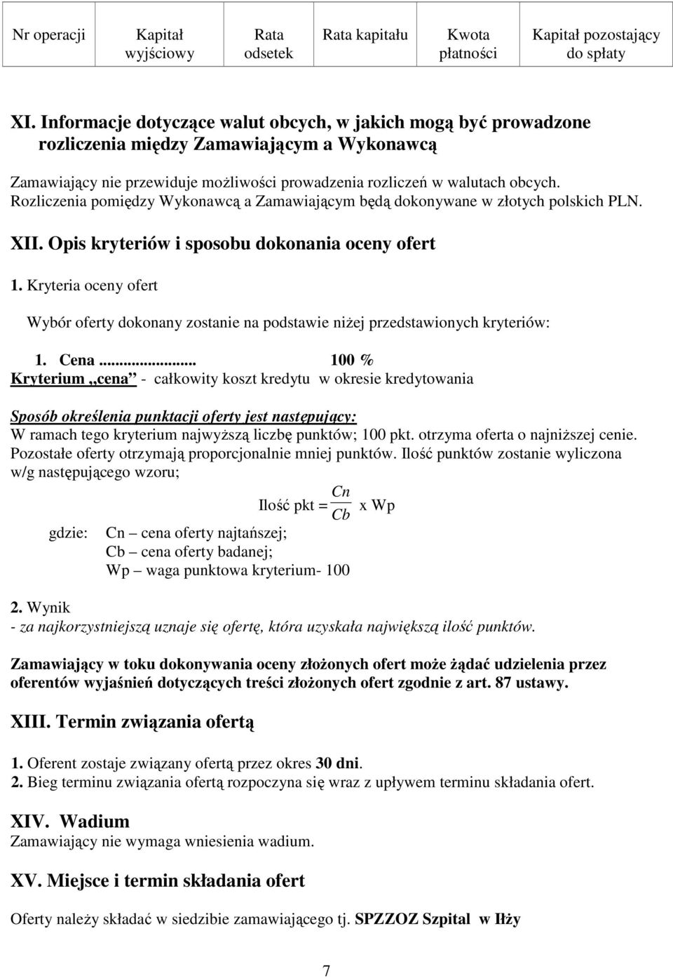 Rozliczenia pomiędzy Wykonawcą a Zamawiającym będą dokonywane w złotych polskich PLN. XII. Opis kryteriów i sposobu dokonania oceny ofert 1.