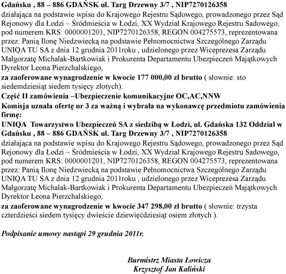 pod numerem KRS: 0000001201, NIP7270126358, REGON 004275573, reprezentowana przez: Panią Ilonę Niedzwiecką na podstawie Pełnomocnictwa Szczególnego Zarządu UNIQA TU SA z dnia 12 grudnia 2011roku,