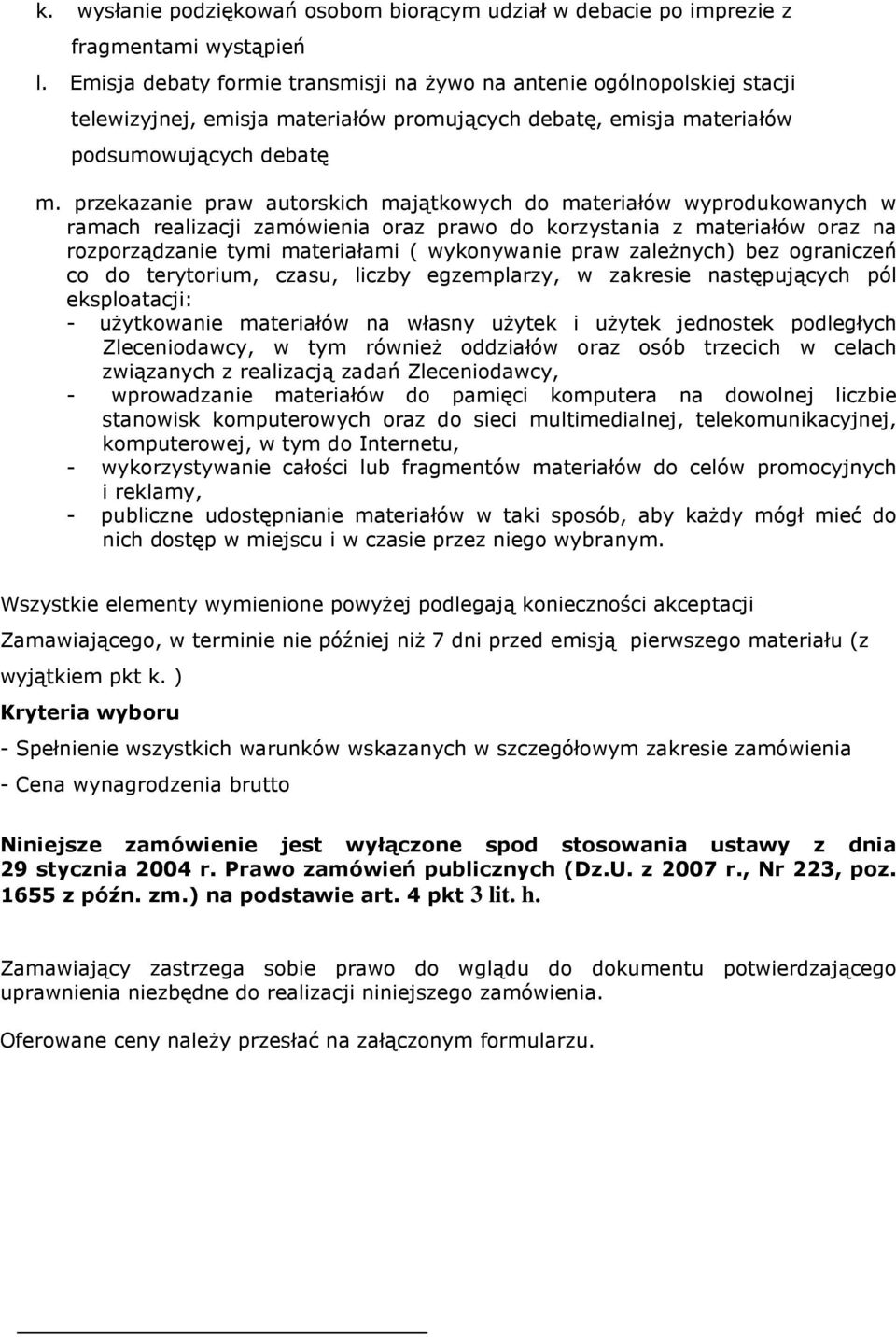 przekazanie praw autorskich majątkowych do materiałów wyprodukowanych w ramach realizacji zamówienia oraz prawo do korzystania z materiałów oraz na rozporządzanie tymi materiałami ( wykonywanie praw