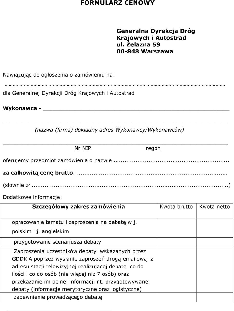 .. (słownie zł...) Dodatkowe informacje: Szczegółowy zakres zamówienia Kwota brutto Kwota netto opracowanie tematu i zaproszenia na debatę w j. polskim i j.