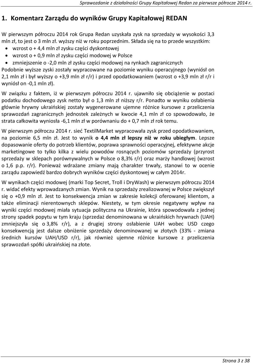 wyższe zyski zstały wypracwane na pzimie wyniku peracyjneg (wyniósł n 2,1 mln zł i był wyższy +3,9 mln zł r/r) i przed pdatkwaniem (wzrst +3,9 mln zł r/r i wyniósł n -0,1 mln zł).