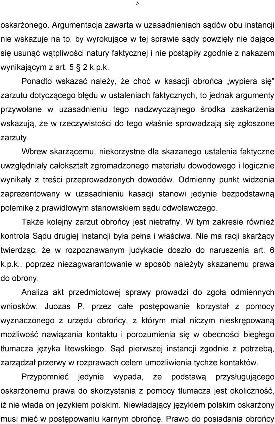 nakazem wynikającym z art. 5 2 k.p.k. Ponadto wskazać należy, że choć w kasacji obrońca wypiera się zarzutu dotyczącego błędu w ustaleniach faktycznych, to jednak argumenty przywołane w uzasadnieniu