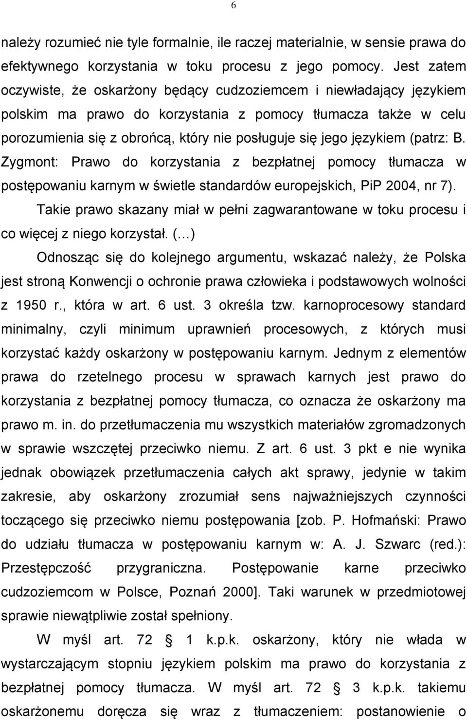 językiem (patrz: B. Zygmont: Prawo do korzystania z bezpłatnej pomocy tłumacza w postępowaniu karnym w świetle standardów europejskich, PiP 2004, nr 7).