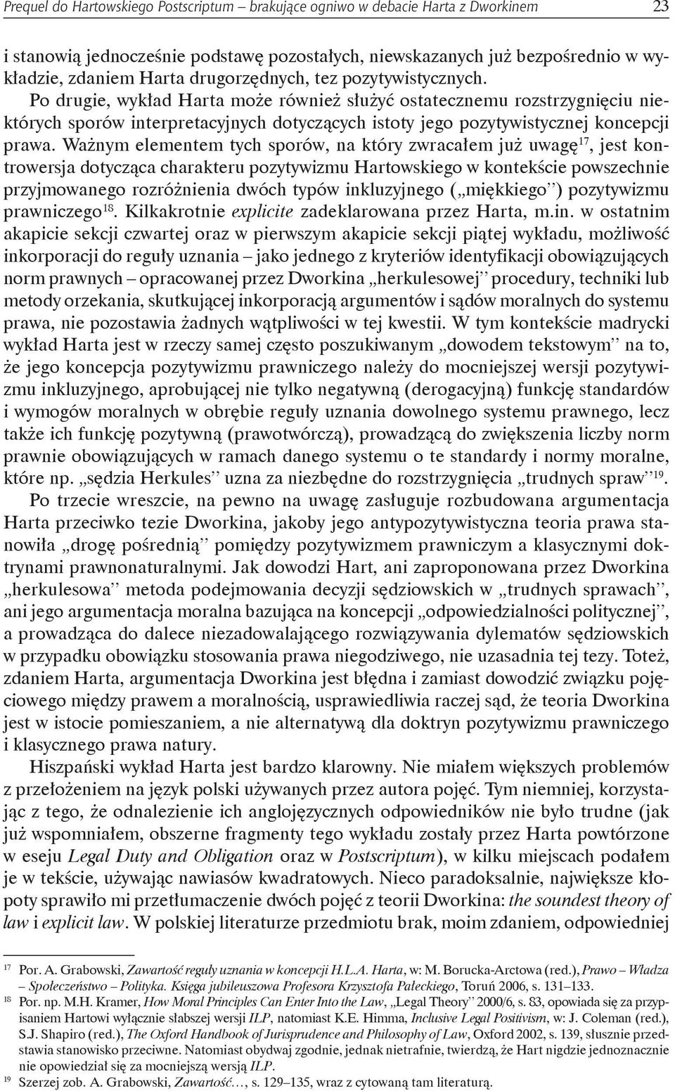 Po drugie, wykład Harta może również służyć ostatecznemu rozstrzygnięciu niektórych sporów interpretacyjnych dotyczących istoty jego pozytywistycznej koncepcji prawa.