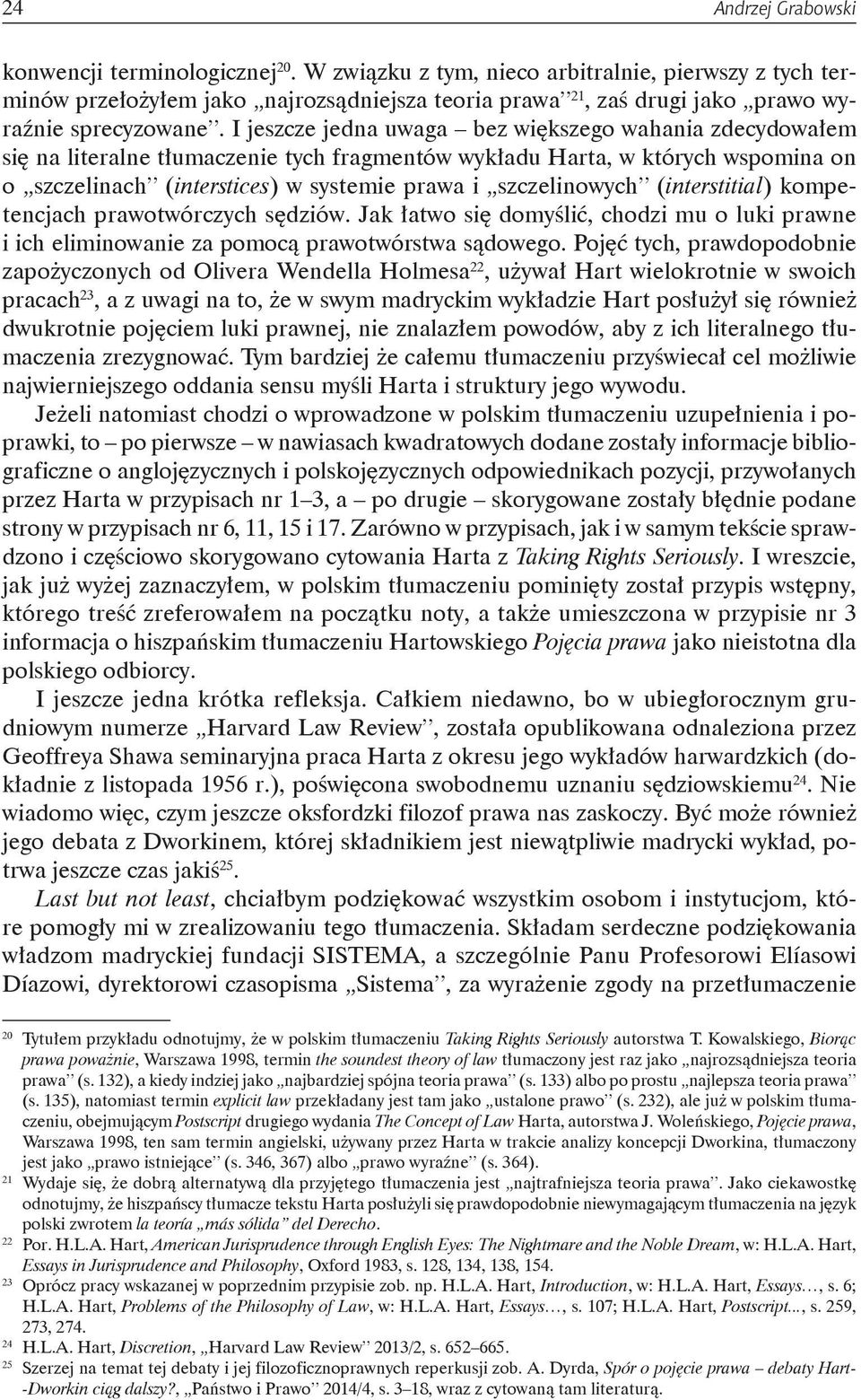 I jeszcze jedna uwaga bez większego wahania zdecydowałem się na literalne tłumaczenie tych fragmentów wykładu Harta, w których wspomina on o szczelinach (interstices) w systemie prawa i szczelinowych