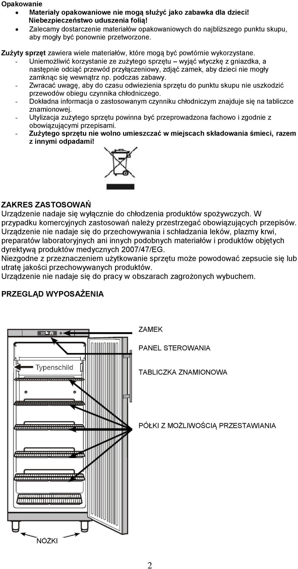 - Uniemożliwić korzystanie ze zużytego sprzętu wyjąć wtyczkę z gniazdka, a następnie odciąć przewód przyłączeniowy, zdjąć zamek, aby dzieci nie mogły zamknąc się wewnątrz np. podczas zabawy.