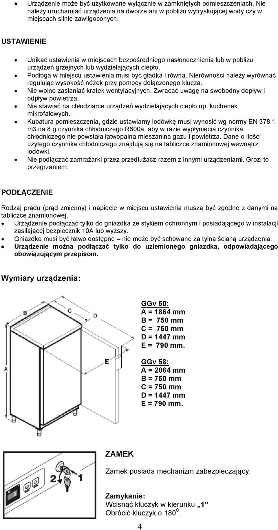 Nierówności należy wyrównać regulując wysokość nóżek przy pomocy dołączonego klucza. Nie wolno zasłaniać kratek wentylacyjnych. Zwracać uwagę na swobodny dopływ i odpływ powietrza.