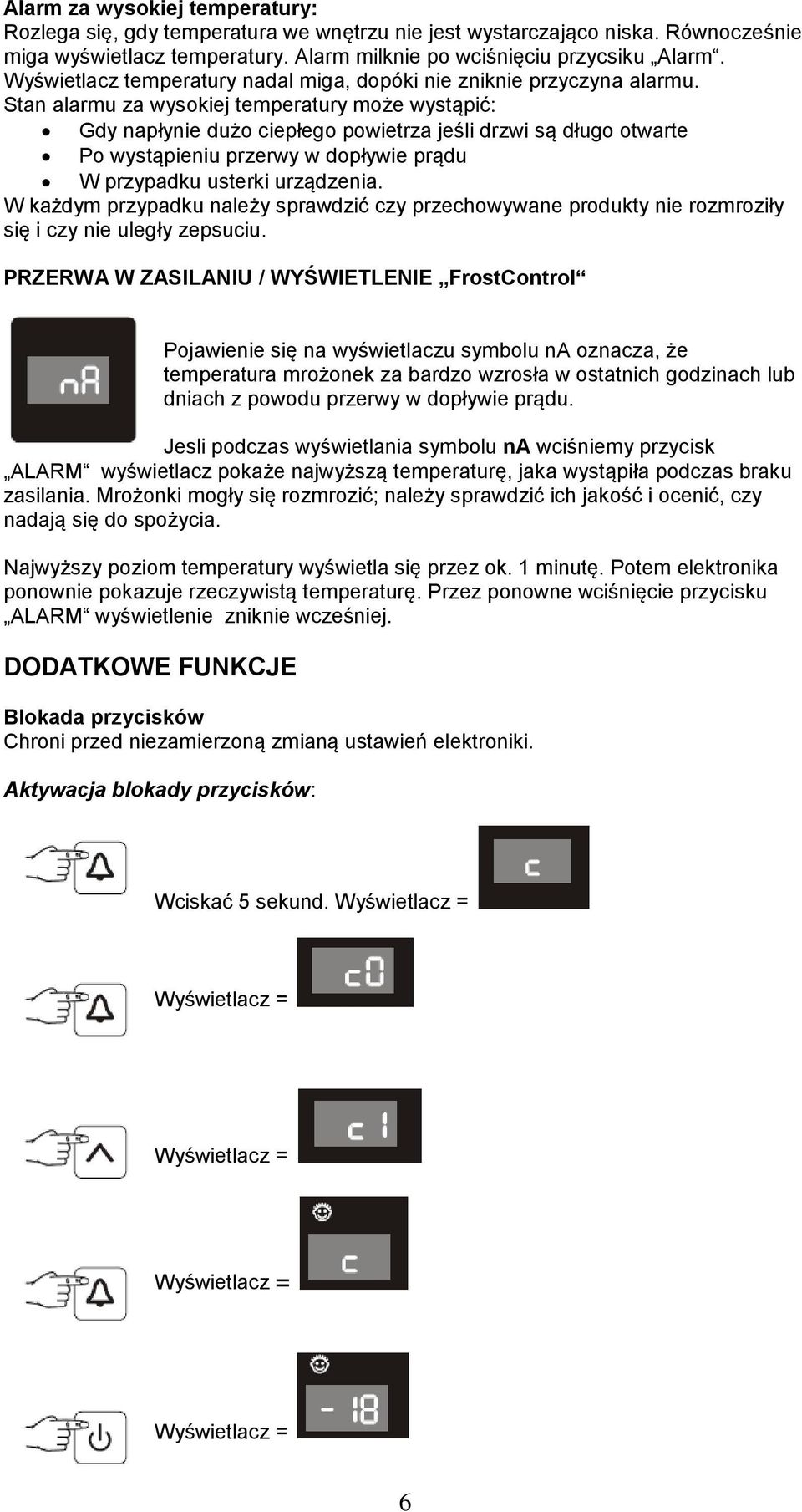 Stan alarmu za wysokiej temperatury może wystąpić: Gdy napłynie dużo ciepłego powietrza jeśli drzwi są długo otwarte Po wystąpieniu przerwy w dopływie prądu W przypadku usterki urządzenia.