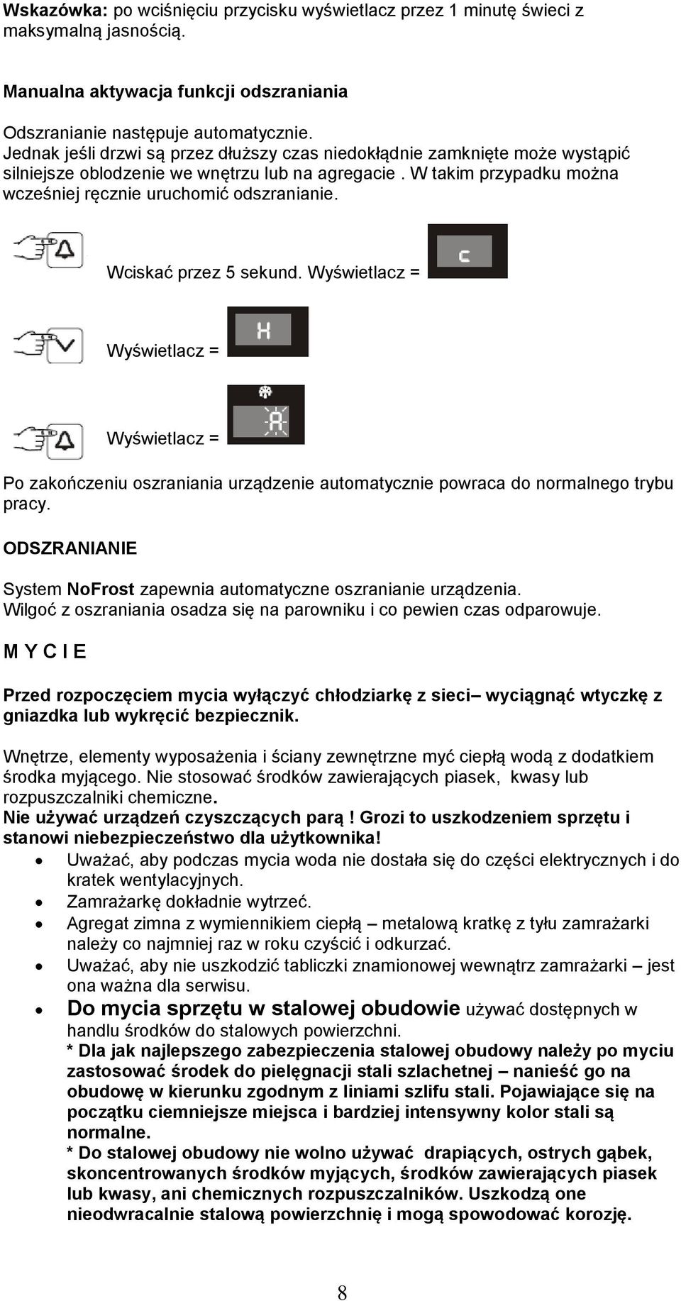 Wciskać przez 5 sekund. Po zakończeniu oszraniania urządzenie automatycznie powraca do normalnego trybu pracy. ODSZRANIANIE System NoFrost zapewnia automatyczne oszranianie urządzenia.