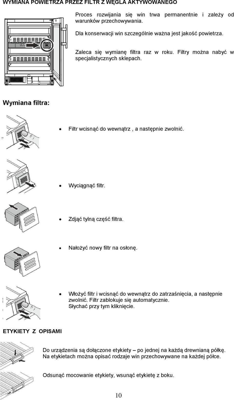 Nałożyć nowy filtr na osłonę. Włożyć filtr i wcisnąć do wewnątrz do zatrzaśnięcia, a następnie zwolnić. Filtr zablokuje się automatycznie. Słychać przy tym kliknięcie.