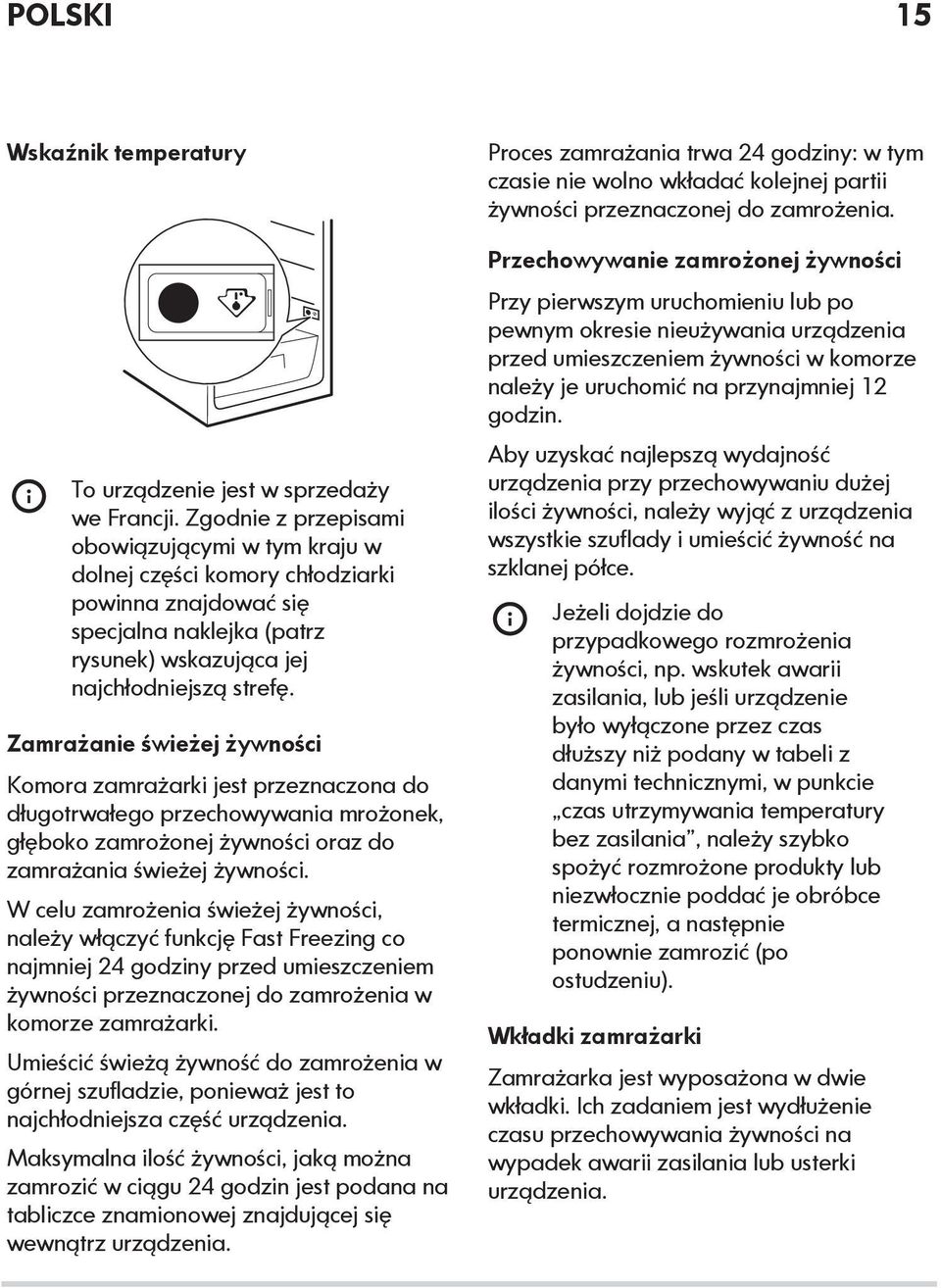 Zamrażanie świeżej żywności Komora zamrażarki jest przeznaczona do długotrwałego przechowywania mrożonek, głęboko zamrożonej żywności oraz do zamrażania świeżej żywności.