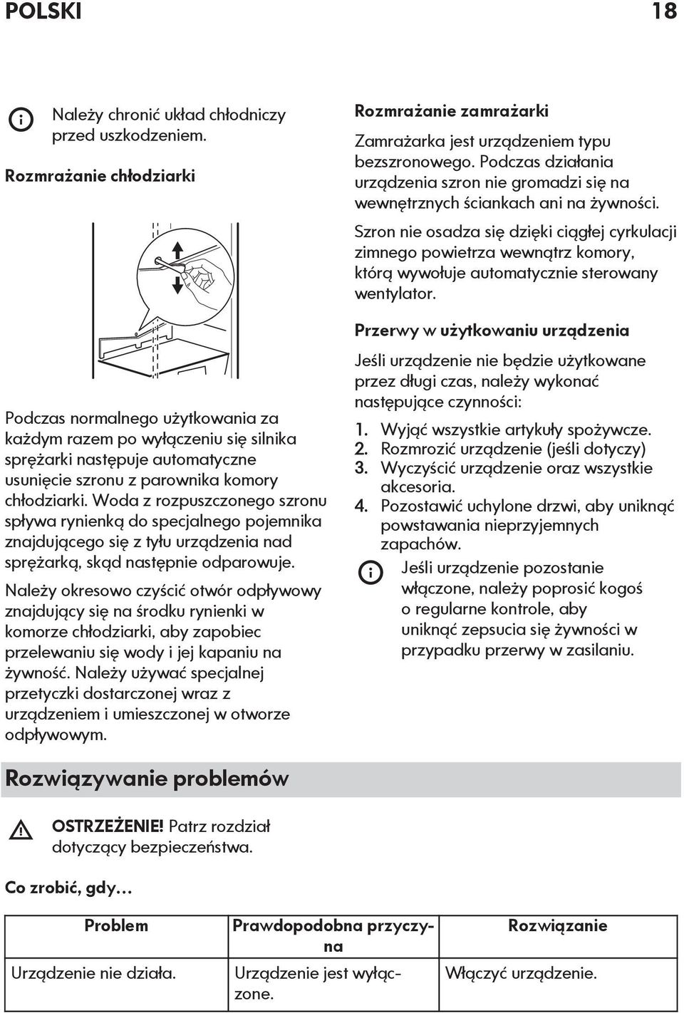 Woda z rozpuszczonego szronu spływa rynienką do specjalnego pojemnika znajdującego się z tyłu urządzenia nad sprężarką, skąd następnie odparowuje.