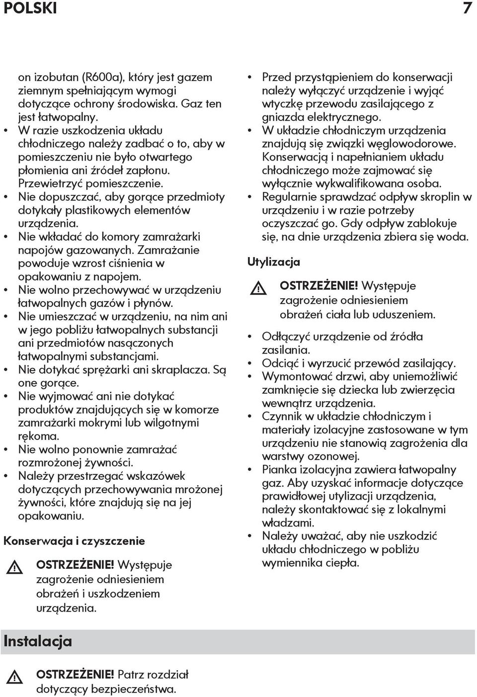 Nie dopuszczać, aby gorące przedmioty dotykały plastikowych elementów urządzenia. Nie wkładać do komory zamrażarki napojów gazowanych. Zamrażanie powoduje wzrost ciśnienia w opakowaniu z napojem.