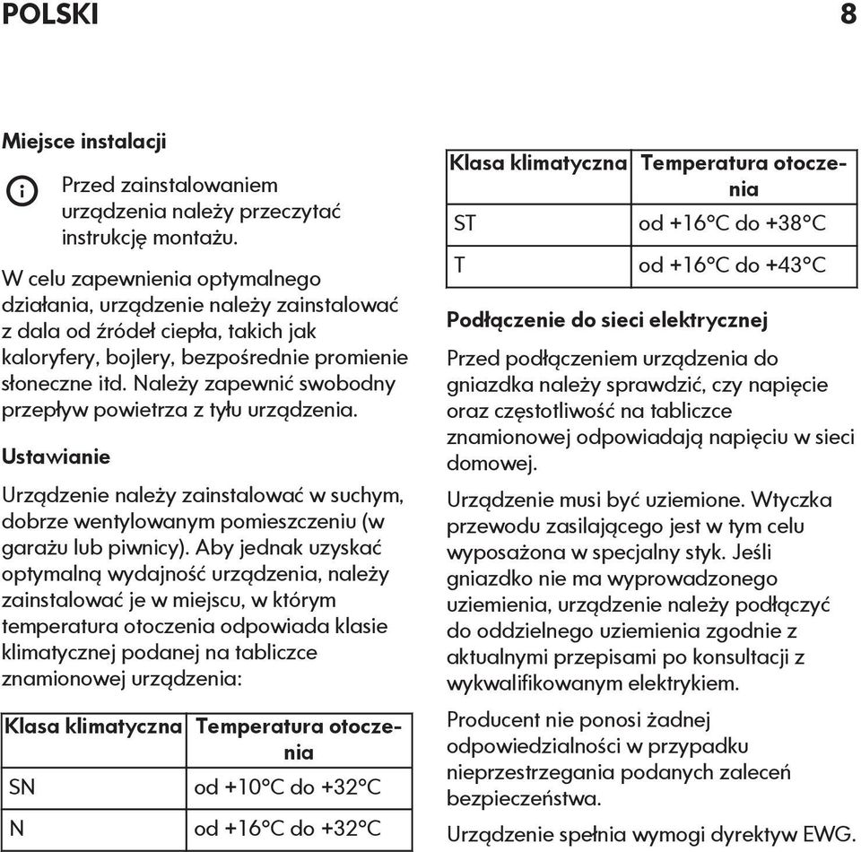 Należy zapewnić swobodny przepływ powietrza z tyłu urządzenia. Ustawianie Urządzenie należy zainstalować w suchym, dobrze wentylowanym pomieszczeniu (w garażu lub piwnicy).