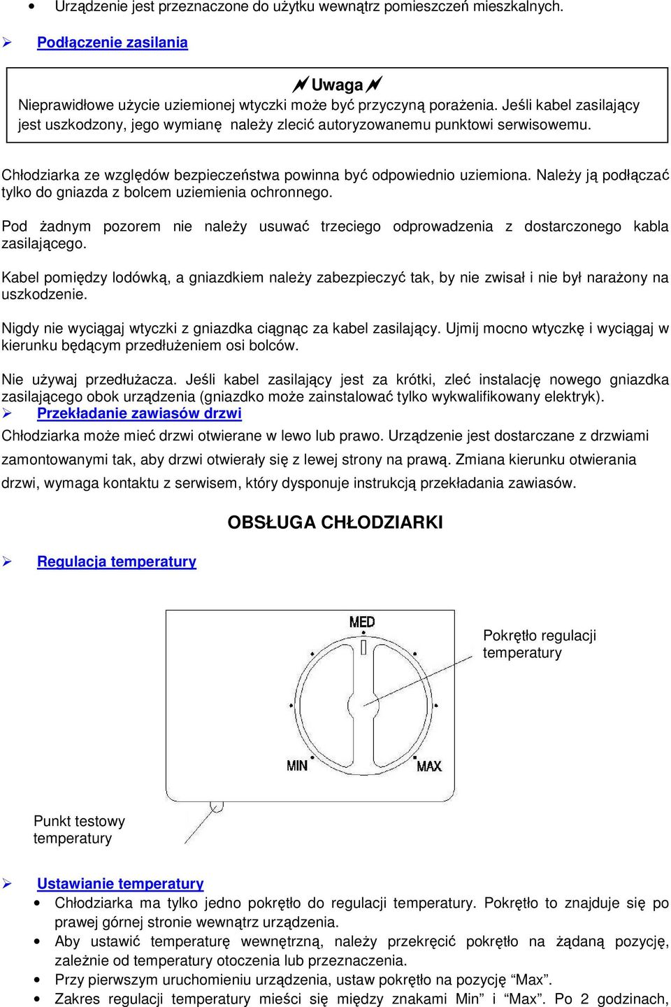 Chłodziarka ze względów bezpieczeństwa powinna być odpowiednio uziemiona. Należy ją podłączać tylko do gniazda z bolcem uziemienia ochronnego.