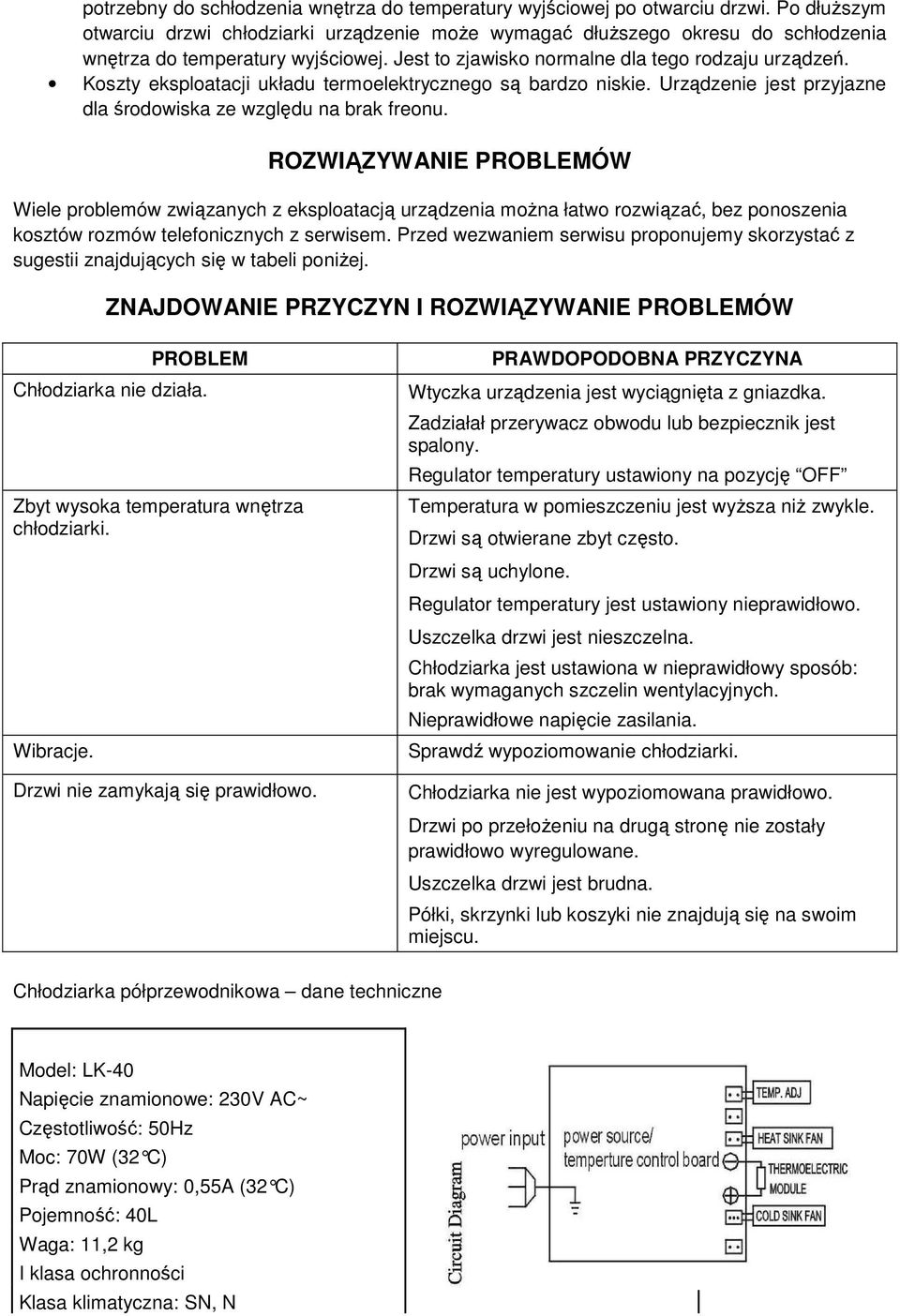 Koszty eksploatacji układu termoelektrycznego są bardzo niskie. Urządzenie jest przyjazne dla środowiska ze względu na brak freonu.