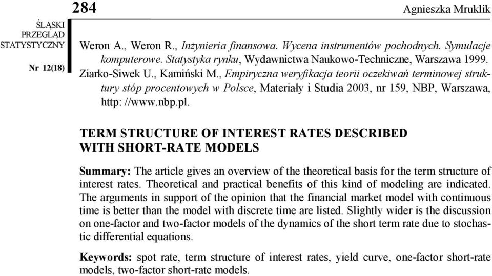 TERM STRUCTURE OF INTEREST RATES DESCRIBED WITH SHORT-RATE MODELS Summary: The article gives an overview of the theoretical basis for the term structure of interest rates.