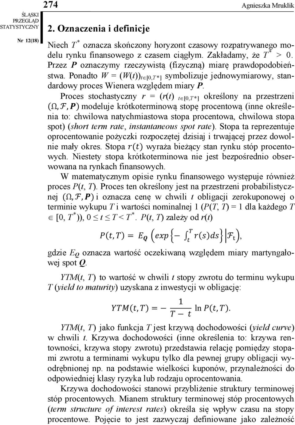 Proces stochastyczny r = (r(t) t [0,T *] określony na przestrzeni (Ω, F, P) modeluje krótkoterminową stopę procentową (inne określenia to: chwilowa natychmiastowa stopa procentowa, chwilowa stopa